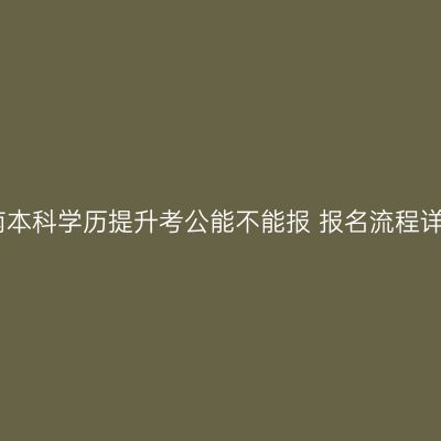海南本科学历提升考公能不能报 报名流程详解